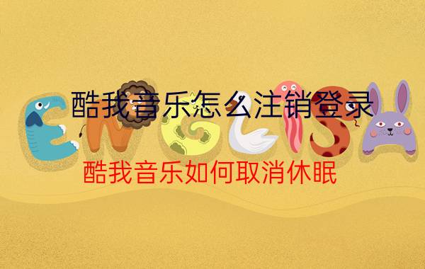 酷我音乐怎么注销登录 酷我音乐如何取消休眠？